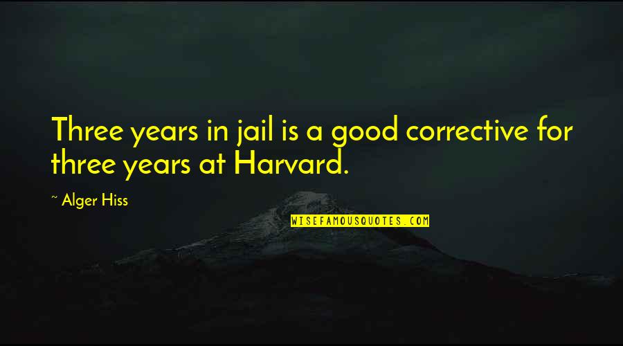 Being Happy After Moving On Quotes By Alger Hiss: Three years in jail is a good corrective