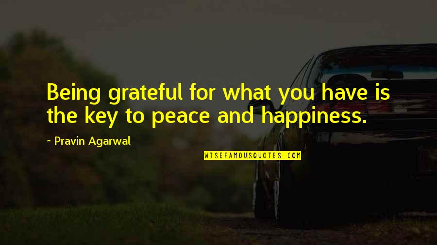 Being Happy And At Peace Quotes By Pravin Agarwal: Being grateful for what you have is the