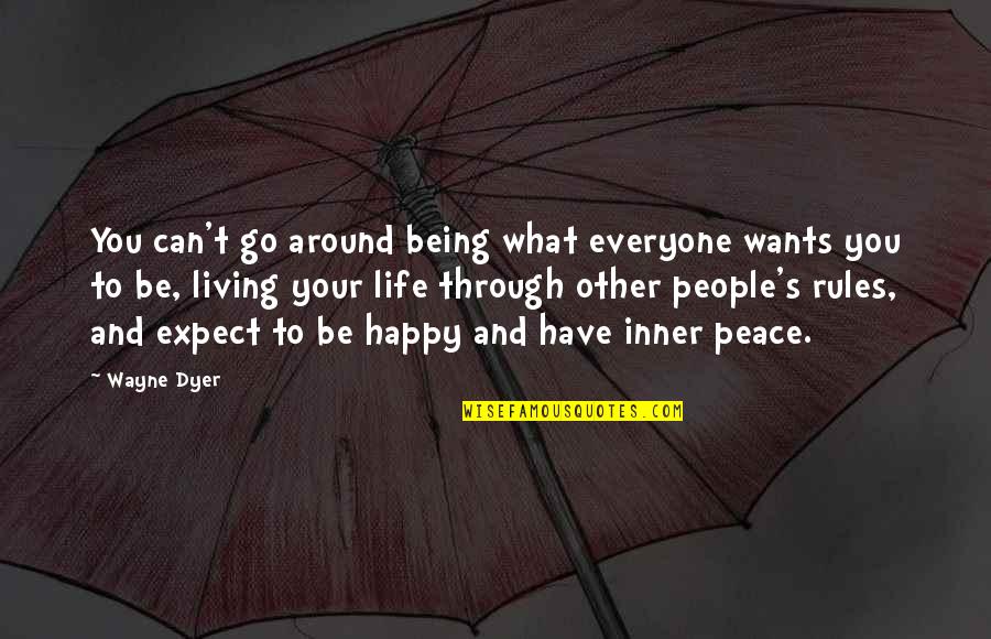 Being Happy And At Peace Quotes By Wayne Dyer: You can't go around being what everyone wants