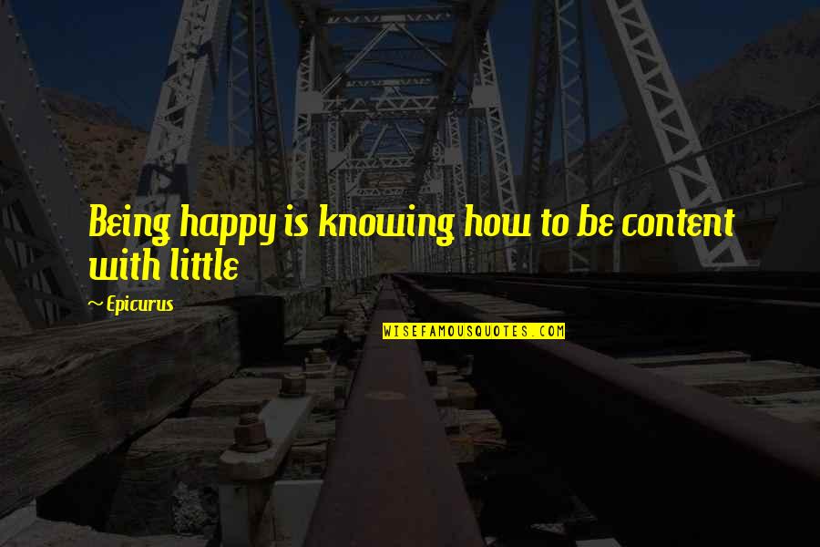 Being Happy And Content Quotes By Epicurus: Being happy is knowing how to be content