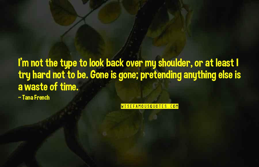 Being Happy And Content Quotes By Tana French: I'm not the type to look back over
