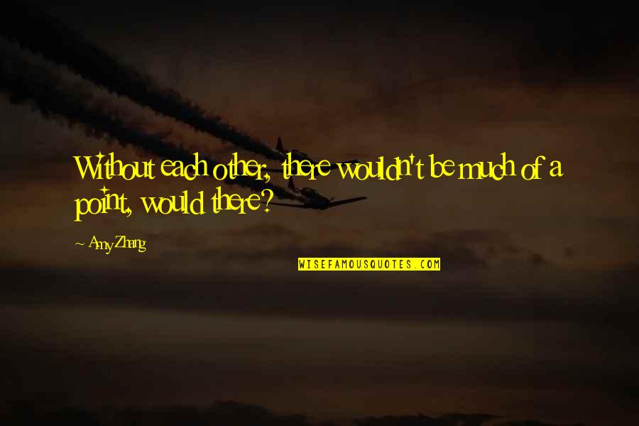 Being Happy And Contented Tumblr Quotes By Amy Zhang: Without each other, there wouldn't be much of