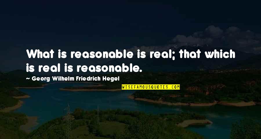 Being Happy And Finding Love Quotes By Georg Wilhelm Friedrich Hegel: What is reasonable is real; that which is