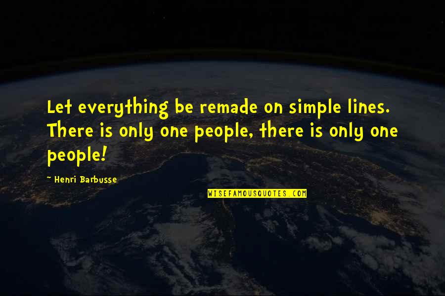 Being Happy And Free Quotes By Henri Barbusse: Let everything be remade on simple lines. There