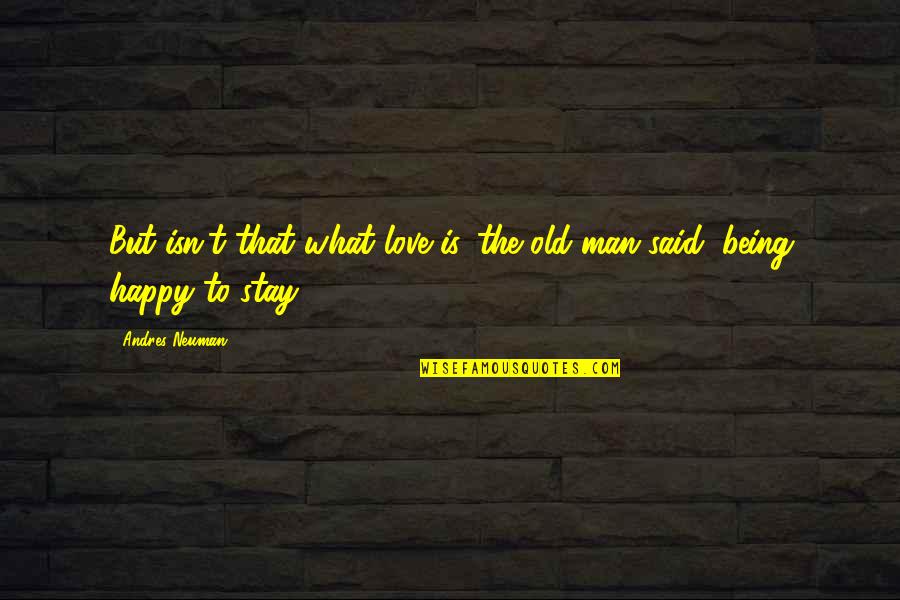 Being Happy And In Love Quotes By Andres Neuman: But isn't that what love is, the old