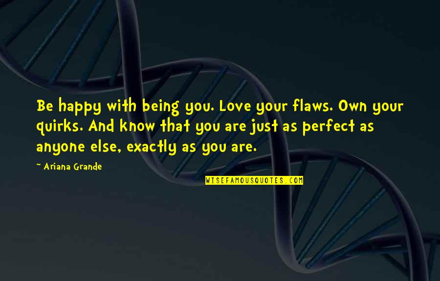 Being Happy And In Love Quotes By Ariana Grande: Be happy with being you. Love your flaws.