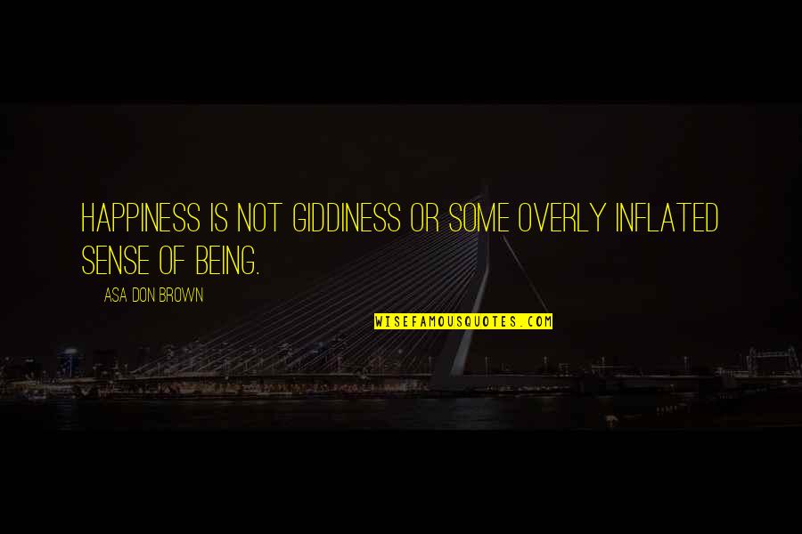 Being Happy And In Love Quotes By Asa Don Brown: Happiness is not giddiness or some overly inflated