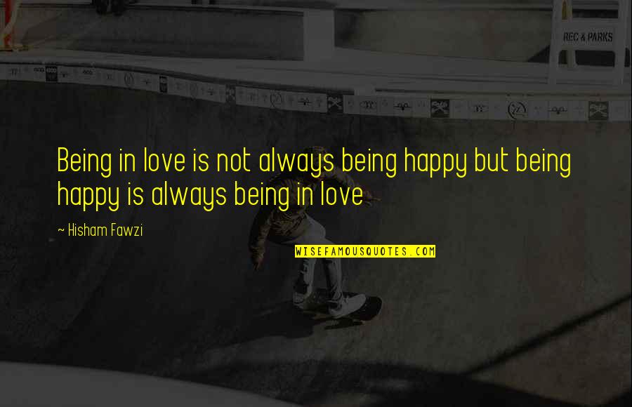 Being Happy And In Love Quotes By Hisham Fawzi: Being in love is not always being happy