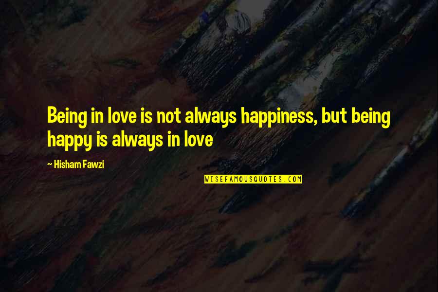Being Happy And In Love Quotes By Hisham Fawzi: Being in love is not always happiness, but