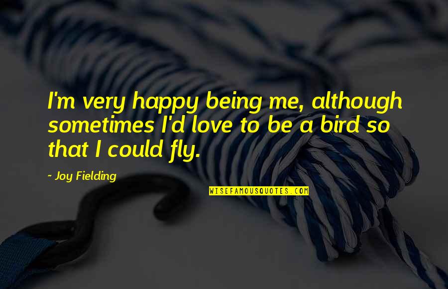 Being Happy And In Love Quotes By Joy Fielding: I'm very happy being me, although sometimes I'd