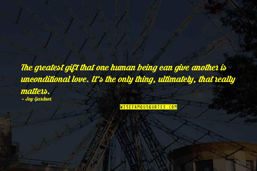 Being Happy And In Love Quotes By Joy Gardner: The greatest gift that one human being can