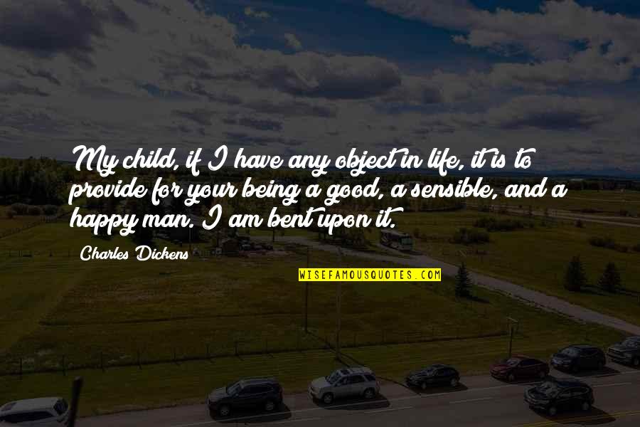 Being Happy And Life Quotes By Charles Dickens: My child, if I have any object in