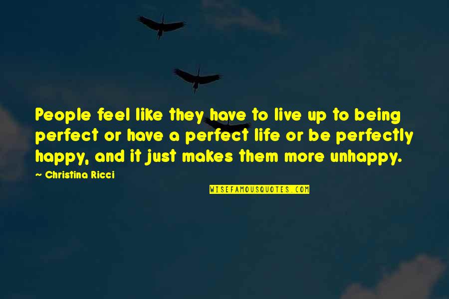 Being Happy And Life Quotes By Christina Ricci: People feel like they have to live up