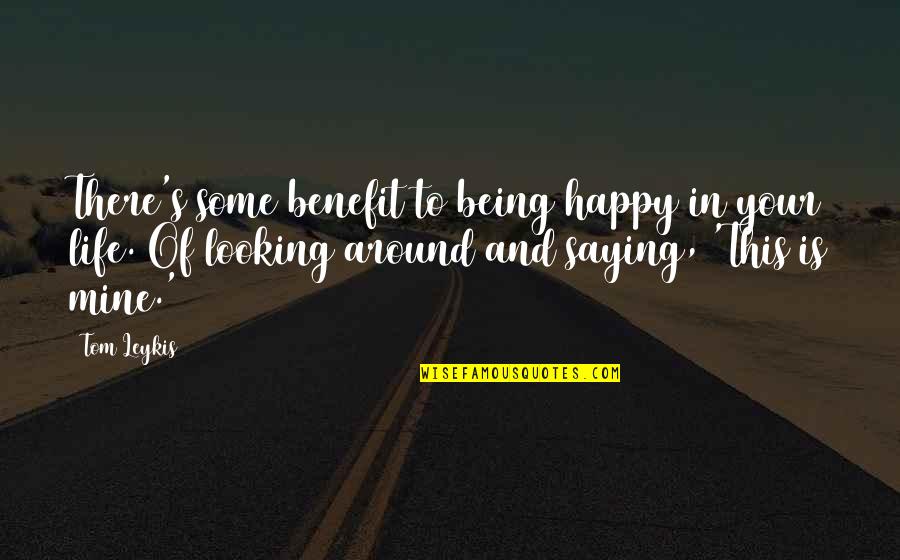 Being Happy And Life Quotes By Tom Leykis: There's some benefit to being happy in your