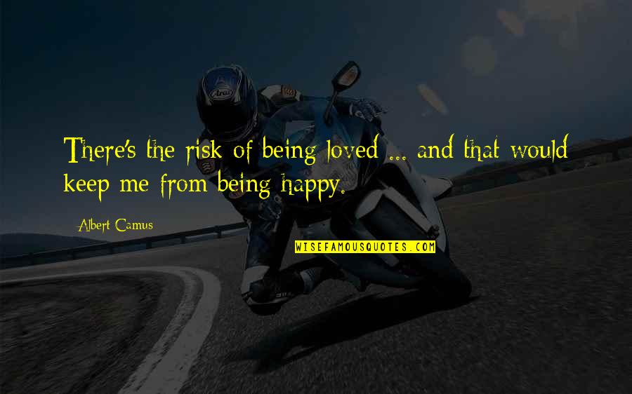Being Happy And Love Quotes By Albert Camus: There's the risk of being loved ... and