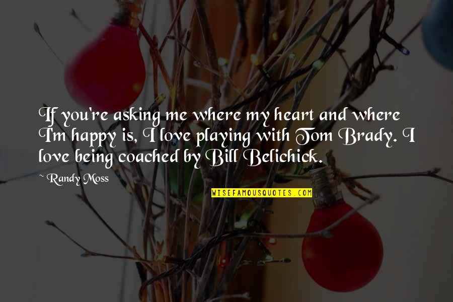 Being Happy And Love Quotes By Randy Moss: If you're asking me where my heart and