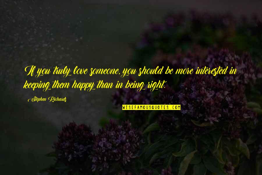 Being Happy And Love Quotes By Stephen Richards: If you truly love someone, you should be