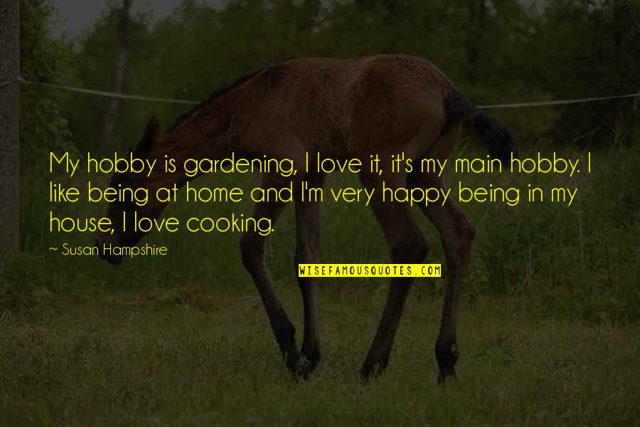 Being Happy And Love Quotes By Susan Hampshire: My hobby is gardening, I love it, it's