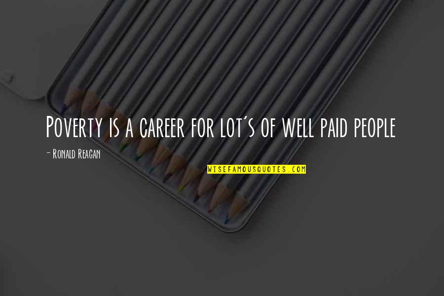 Being Happy And Loving Life Quotes By Ronald Reagan: Poverty is a career for lot's of well Being Happy And Loving Life Quotes By Ronald Reagan: Poverty is a career for lot's of well