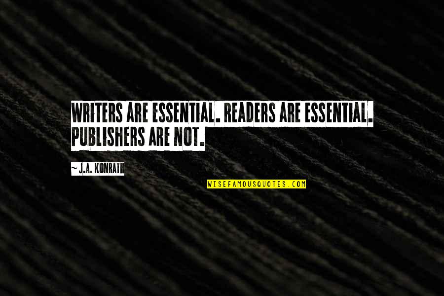 Being Happy And Moving Quotes By J.A. Konrath: Writers are essential. Readers are essential. Publishers are