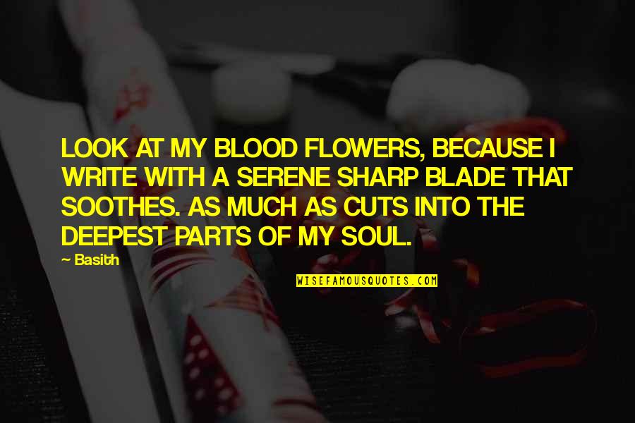 Being Happy And Not Caring Quotes By Basith: LOOK AT MY BLOOD FLOWERS, BECAUSE I WRITE