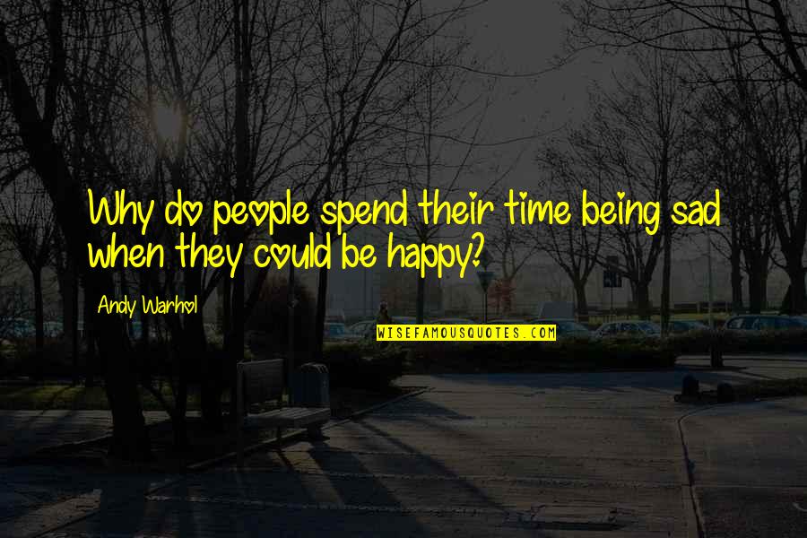 Being Happy And Not Sad Quotes By Andy Warhol: Why do people spend their time being sad