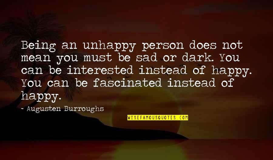 Being Happy And Not Sad Quotes By Augusten Burroughs: Being an unhappy person does not mean you