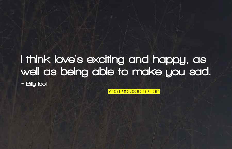 Being Happy And Not Sad Quotes By Billy Idol: I think love's exciting and happy, as well