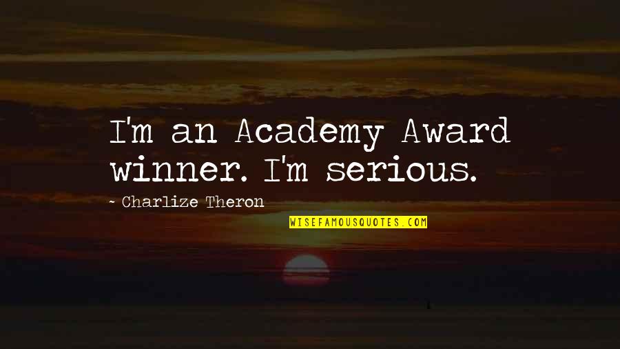 Being Happy And Not Sad Quotes By Charlize Theron: I'm an Academy Award winner. I'm serious.