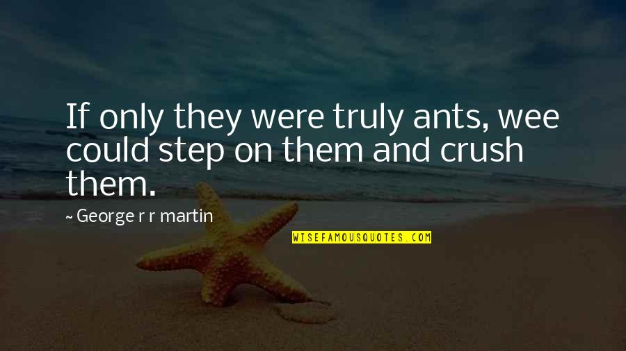 Being Happy And Stress Free Quotes By George R R Martin: If only they were truly ants, wee could