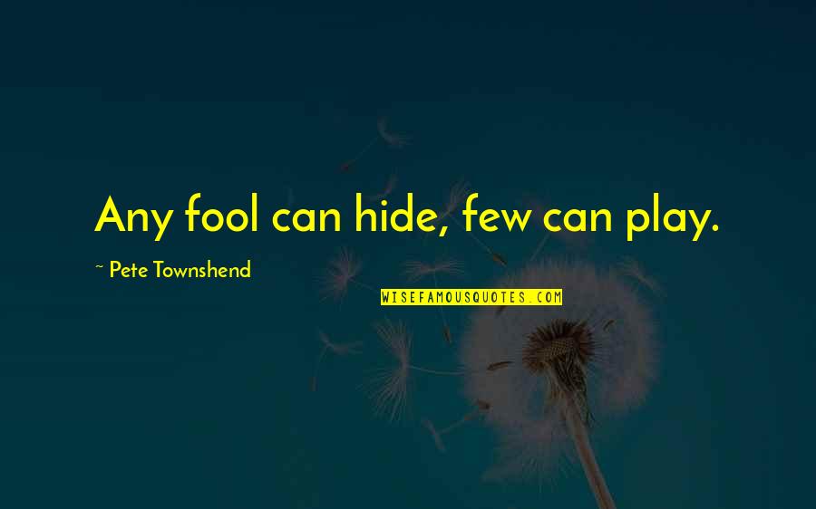 Being Happy And Stress Free Quotes By Pete Townshend: Any fool can hide, few can play.