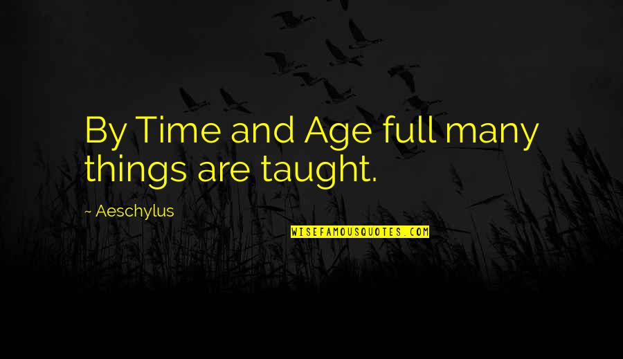 Being Happy And Then Sad Quotes By Aeschylus: By Time and Age full many things are