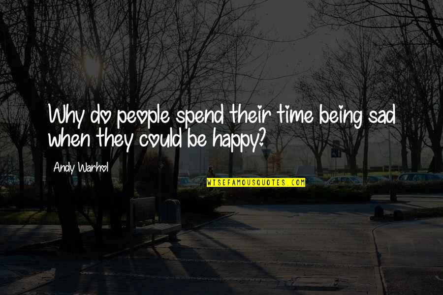 Being Happy And Then Sad Quotes By Andy Warhol: Why do people spend their time being sad