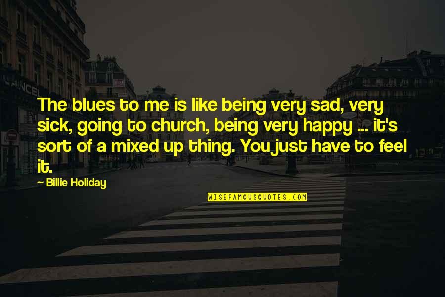Being Happy And Then Sad Quotes By Billie Holiday: The blues to me is like being very