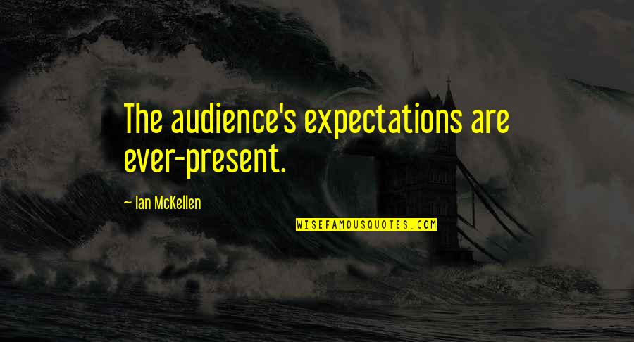 Being Happy And Then Sad Quotes By Ian McKellen: The audience's expectations are ever-present.