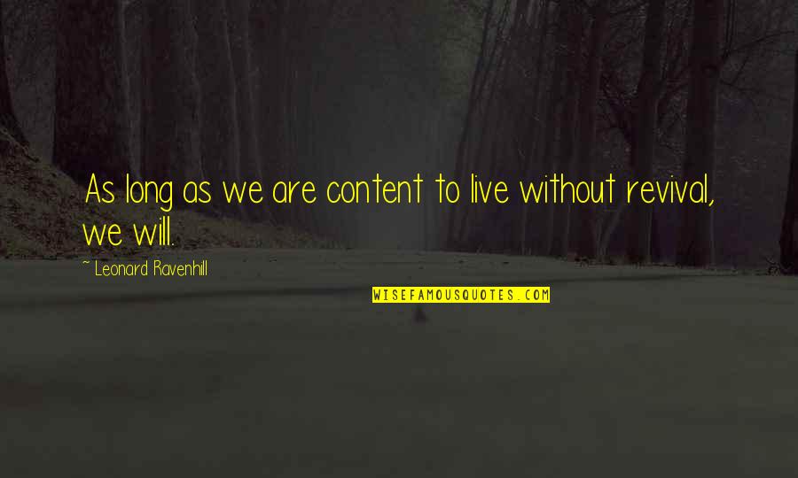 Being Happy And Then Sad Quotes By Leonard Ravenhill: As long as we are content to live