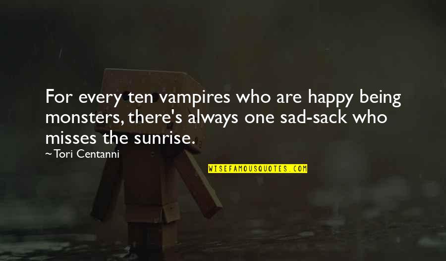 Being Happy And Then Sad Quotes By Tori Centanni: For every ten vampires who are happy being