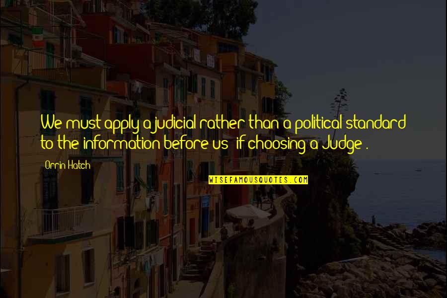 Being Happy And True To Yourself Quotes By Orrin Hatch: We must apply a judicial rather than a