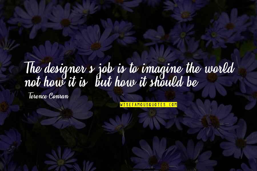 Being Happy And Weird Quotes By Terence Conran: The designer's job is to imagine the world