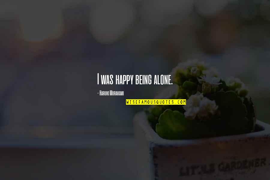 Being Happy But Alone Quotes By Haruki Murakami: I was happy being alone.