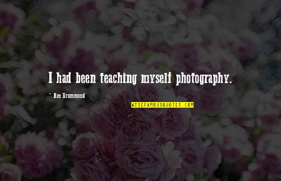 Being Happy But Alone Quotes By Ree Drummond: I had been teaching myself photography.