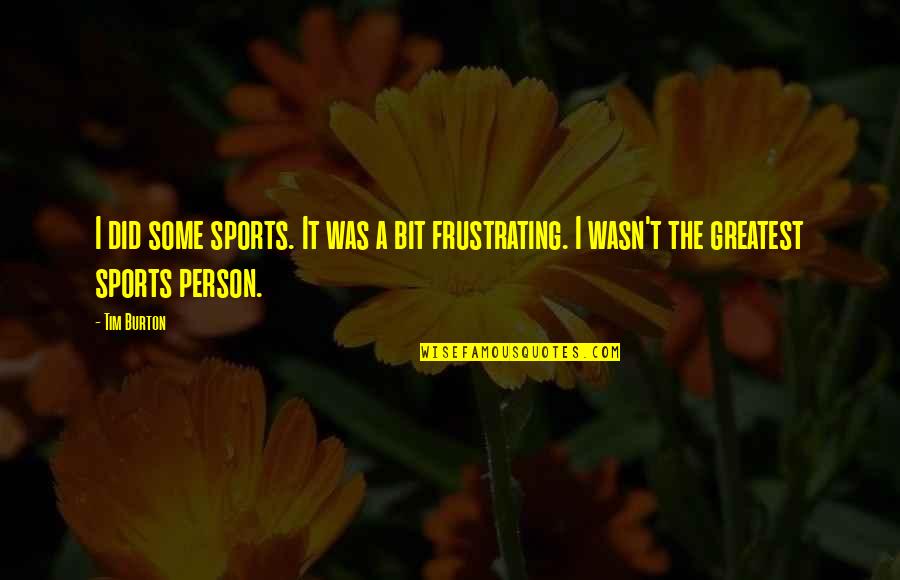 Being Happy But Alone Quotes By Tim Burton: I did some sports. It was a bit