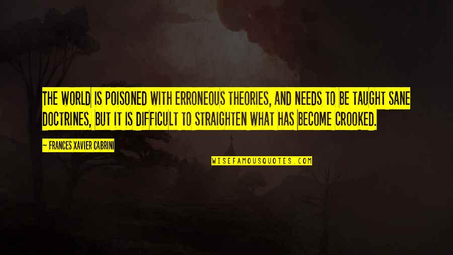 Being Happy Despite Everything Quotes By Frances Xavier Cabrini: The world is poisoned with erroneous theories, and