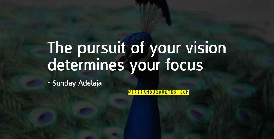 Being Happy Despite Hard Times Quotes By Sunday Adelaja: The pursuit of your vision determines your focus