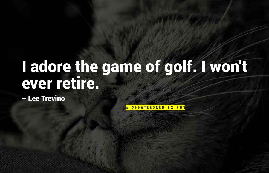 Being Happy Despite Others Quotes By Lee Trevino: I adore the game of golf. I won't