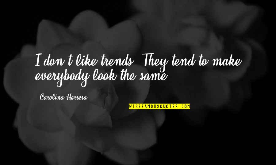 Being Happy Even Though You're Sad Quotes By Carolina Herrera: I don't like trends. They tend to make