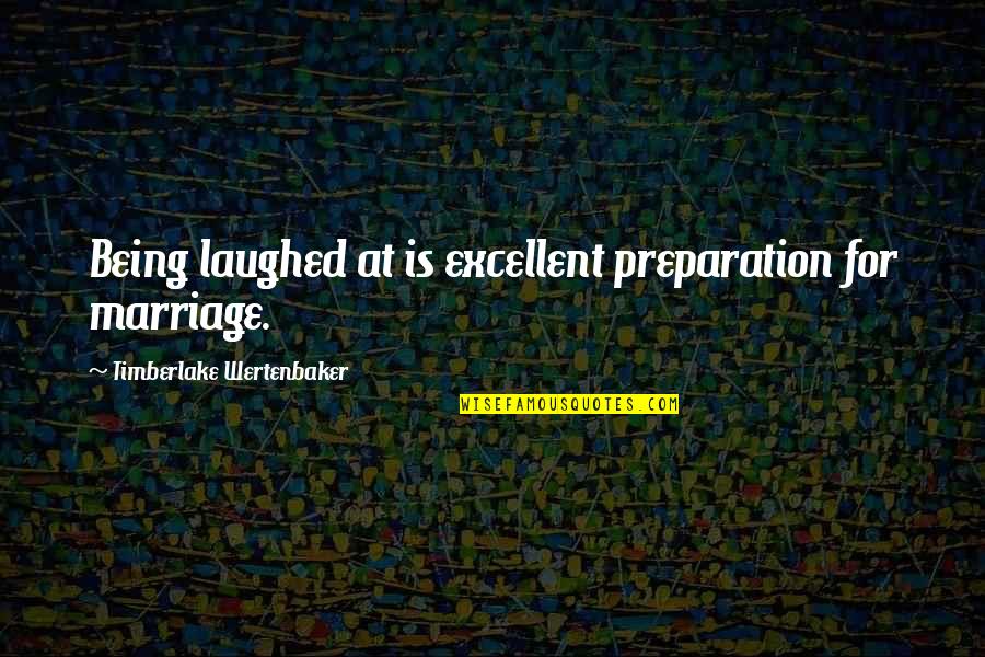 Being Happy Even Through Hard Times Quotes By Timberlake Wertenbaker: Being laughed at is excellent preparation for marriage.