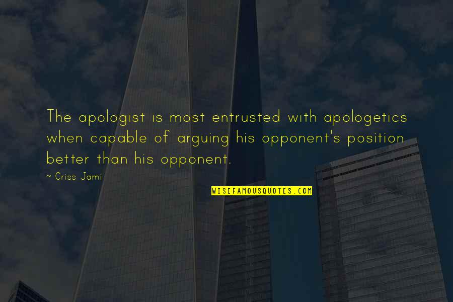 Being Happy For No Reason Quotes By Criss Jami: The apologist is most entrusted with apologetics when