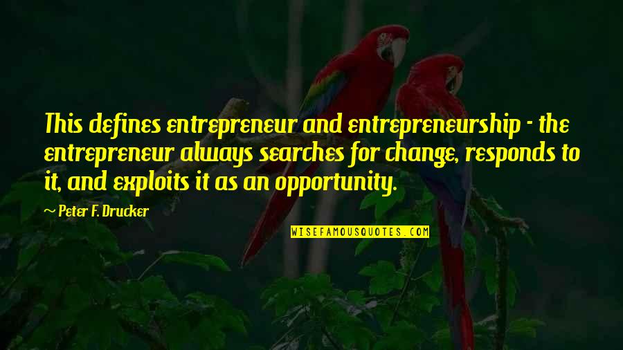 Being Happy For No Reason Quotes By Peter F. Drucker: This defines entrepreneur and entrepreneurship - the entrepreneur