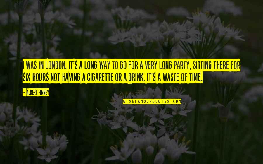 Being Happy For Someone Quotes By Albert Finney: I was in London. It's a long way